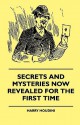 Secrets and Mysteries Now Revealed for the First Time - Handcuffs, Iron Box, Coffin, Rope Chair, Mail Bag, Tramp Chair, Glass Case, Paper Bag, Straigh - Harry Houdini