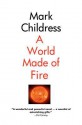 A World Made Of Fire - Mark Childress