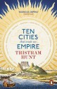 Ten Cities That Made an Empire - Tristram Hunt