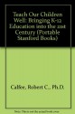 Teach Our Children Well: Bringing K-12 Education into the 21st Century (Portable Stanford Books) - Robert C. Calfee, Cynthia L. Patrick