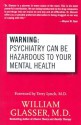 Warning: Psychiatry Can Be Hazardous to Your Mental Health - William Glasser