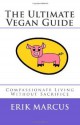 The Ultimate Vegan Guide: Compassionate Living Without Sacrifice - Erik Marcus