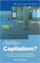 An Apology for Capitalism? - Matthew Bishop, Vincent Cable, Clive Crook, Howard Davies, Bill Durodie, Julia Hailes, David Henderson, Steve Hilton, Ben Hunt, Helen Disney, Stephen Godfrey-Isaacs