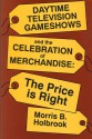 Daytime Television Gameshows and the Celebration of Merchandise: The Price Is Right - Morris B. Holbrook