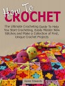 How To Crochet: The Ultimate Crocheting Guide To Help You Start Crocheting, Easily Master New Stitches and Make a Collection of First, Unique Crochet Projects ... crochet projects, starting crochet) - Karen Edwards