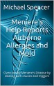 Meniere's Help Reports Airborne Allergies and Mold: Overcoming Meniere's Disease by dealing with causes and triggers (The Meniere's Help Reports Book 5) - Michael Spencer