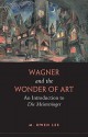 Wagner and the Wonder of Art: An Introduction to Die Meistersinger - M. Owen Lee