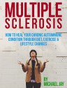 Multiple Sclerosis: How to Heal Your Chronic Autoimmune Condition through Diet, Exercise & Lifestyle Changes (Multiple Sclerosis, Multiple Sclerosis Diet, ... Autoimmune Diet, Autoimmune Disease) - Michael Jay