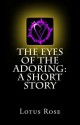 The Eyes of the Adoring: A Short Story - Lotus Rose