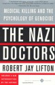 The Nazi Doctors: Medical Killing and the Psychology of Genocide - Robert Jay Lifton