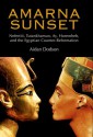 Amarna Sunset: Nefertiti, Tutankhamun, Ay, Horemheb, and the Egyptian Counter-Reformation - Aidan Dodson