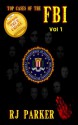 Top Cases of The FBI - Vol I: True Accounts of Waco, Ruby Ridge and more - Rj Parker