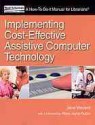 Implementing Cost-Effective Assistive Computer Technology: A How-To-Do-It Manual for Librarians - Jane Vincent