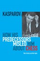 Kasparov: How His Predecessors Misled Him About Chess - Tibor Karolyi, Nick Aplin