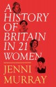 A History of Britain in 21 Women - Jenni Murray