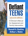 Defiant Teens, Second Edition: A Clinician's Manual for Assessment and Family Intervention - Russell A. Barkley, Arthur L. Robin