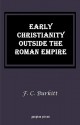 Early Christianity Outside the Roman Empire - F.C. Burkitt