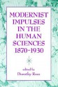 Modernist Impulses in the Human Sciences, 1870-1930 - Dorothy Ross