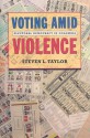 Voting Amid Violence: Electoral Democracy in Colombia - Steven L. Taylor