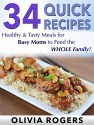 34 Quick Recipes: Healthy & Tasty Meals for Busy Moms to Feed The Whole Family! - Olivia Rogers