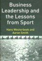 Business Leadership and the Lessons from Sport - Hans Westerbeek, Aaron Smith