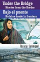 Under The Bridge/Bajo El Puente: Stories From The Border/Relatos Desde La Frontera - Rosario Sanmiguel, John Pluecker