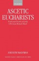 Ascetic Eucharists: Food and Drink in Early Christian Ritual Meals - Andrew McGowan