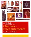 La Bible des charmes et enchantements (French Edition) - Ann-Marie Gallagher