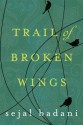 Trail of Broken Wings - Sejal Badani