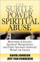 Subtle Power of Spiritual Abuse, The: Recognizing and Escaping Spiritual Manipulation and False Spiritual Authority Within the Church - David Johnson, Jeff VanVonderen