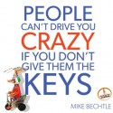 People Can't Drive You Crazy if You Don't Give Them the Keys - Mike Bechtle