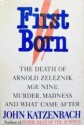 First Born: The Death of Arnold Zeleznik, Age Nine : Murder, Madness, and What Came After - John Katzenbach