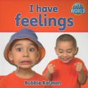 I Have Feelings - Bobbie Kalman