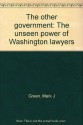 The other government: The unseen power of Washington lawyers - Mark J. Green