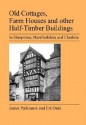 Old Cottages, Farm Houses and Other Half-Timber Buildings in Shropshire, Herefordshire and Cheshire - James Parkinson, E.A. Ould