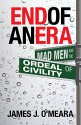 The End of an Era: Mad Men and the Ordeal of Civility - James J. O'Meara, Kevin Slaughter, Gregory Johnson