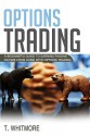 Options Trading: A Beginner's Guide to Earning Passive Income from Home with Options Trading - T Whitmore