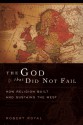 The God That Did Not Fail: How Religion Built and Sustains the West - Robert Royal