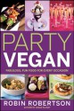 Party Vegan: Fabulous, Fun Food For Every Occasion - Robin Robertson