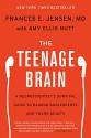 The Teenage Brain: A Neuroscientist's Survival Guide to Raising Adolescents and Young Adults - Frances E. Jensen, Amy Ellis Nutt