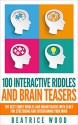 Riddles: 100 Interactive Riddles and Brain teasers: The Best Short Riddles and Brainteasers With Clues for Stretching and Entertaining your Mind (Riddles ... riddles & puzzles, puzzles & games) - Beatrice Wood