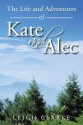 The Life and Adventures of Kate and Alec - Leigh Clarke