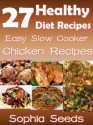 27 Healthy Diet Recipes - Easy Slow Cooker Chicken Recipes for your Diet: Slow Cooking Recipes (Healthy Recipes) - Sophia Seeds, Rosemary Green