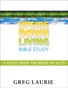 Upside Down Living Bible Study: A Study from the Book of Acts - Greg Laurie