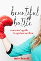 Beautiful Battle: A Woman's Guide to Spiritual Warfare - Mary DeMuth