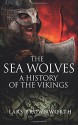 The Sea Wolves: A History of the Vikings - Lars Brownworth