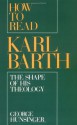 How to Read Karl Barth: The Shape of His Theology - George Hunsinger