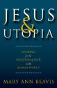 Jesus & Utopia: Looking for the Kingdom of God in the Roman World - Mary Ann Beavis