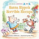 Hanna Hippo's Horrible Hiccups - Barbara deRubertis