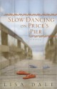 Slow Dancing on Price's Pier: A Novel - Lisa Dale